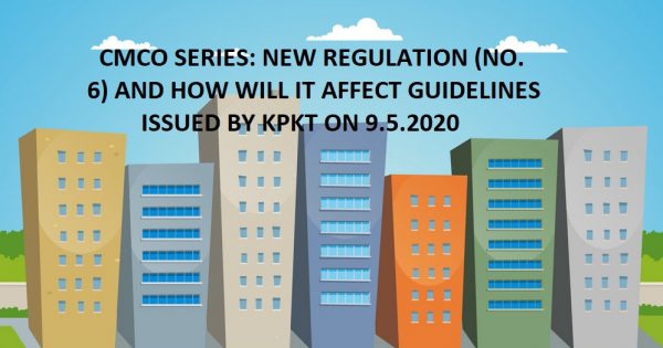 CMCO SERIES: Fresh (12.5.2020) Gazetted Regulation (No. 6) for CMCO (13.5.2020 – 9.6.2020) and how will it affect the Guidelines issued by KPKT on 9.5.2020? Can we allow visitors now?