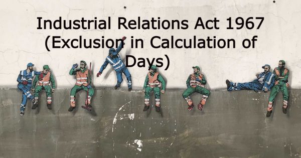 COVID 19 ACT: Impact made to the Industrial Relations Act 1967 in excluding calculation of days