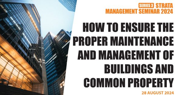 STRATA MANAGEMENT SERIES 3 of 2024: HOW TO ENSURE THE PROPER MAINTENANCE AND MANAGEMENT OF BUILDINGS AND COMMON PROPERTY