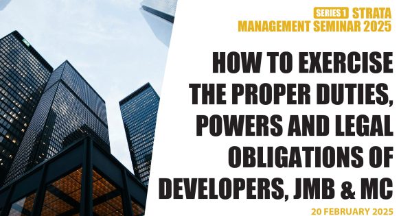 STRATA MANAGEMENT SEMINAR 1 of 2025 HOW TO EXERCISE THE PROPER DUTIES, POWERS AND LEGAL OBLIGATIONS OF DEVELOPERS, JMB AND MC