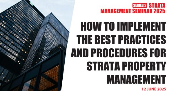 STRATA MANAGEMENT SEMINAR – SERIES 2 OF 2025 – HOW TO IMPLEMENT THE BEST PRACTICES AND PROCEDURES FOR STRATA PROPERTY